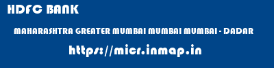 HDFC BANK  MAHARASHTRA GREATER MUMBAI MUMBAI MUMBAI - DADAR  micr code